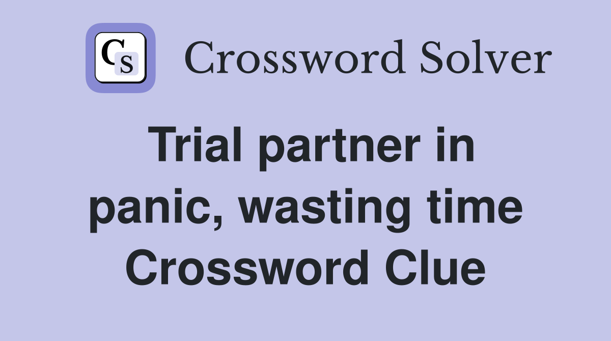 Trial partner in panic, wasting time Crossword Clue