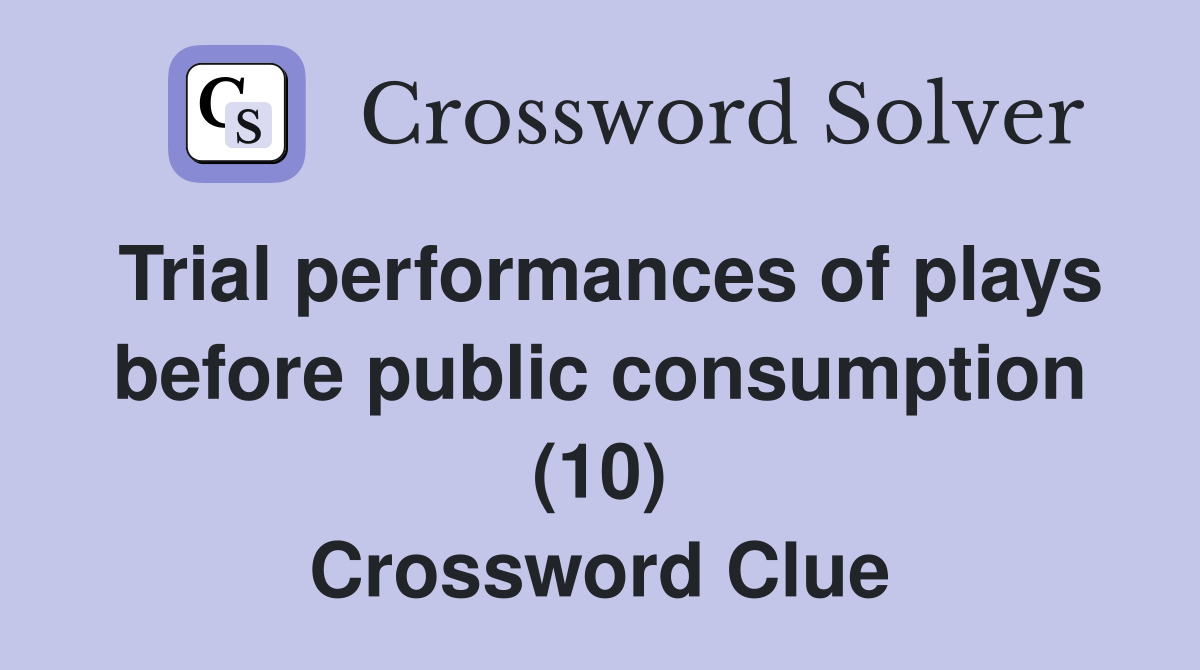 Trial performances of plays before public consumption (10) Crossword Clue