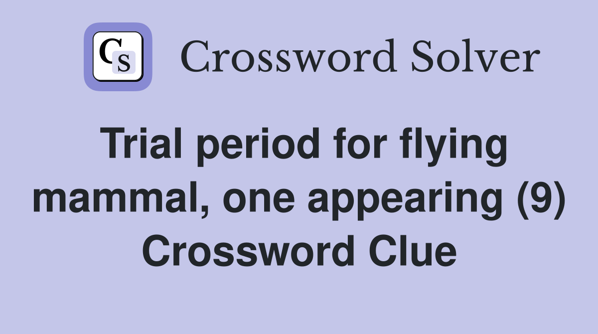 Trial period for flying mammal, one appearing (9) Crossword Clue
