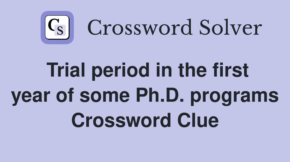 Trial period in the first year of some Ph.D. programs Crossword Clue