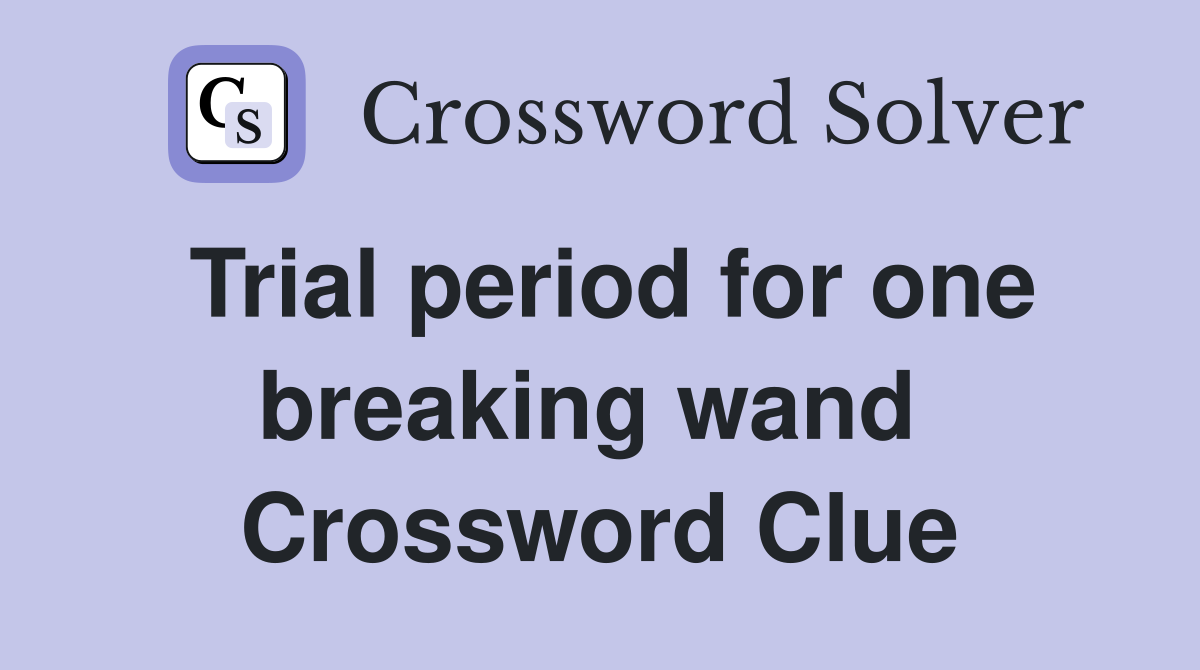 Trial period for one breaking wand  Crossword Clue