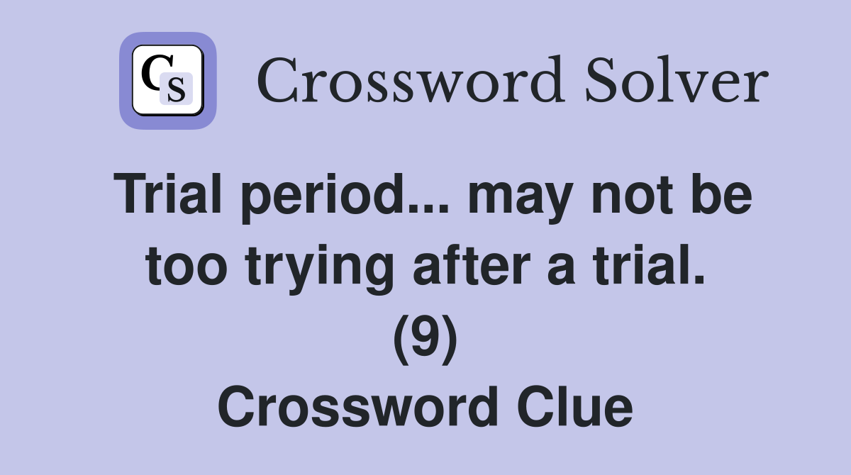 Trial period... may not be too trying after a trial. (9) Crossword Clue