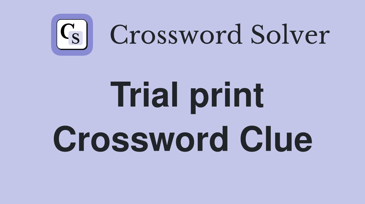Trial print Crossword Clue