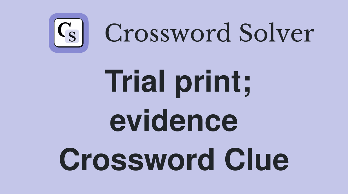 Trial print; evidence Crossword Clue