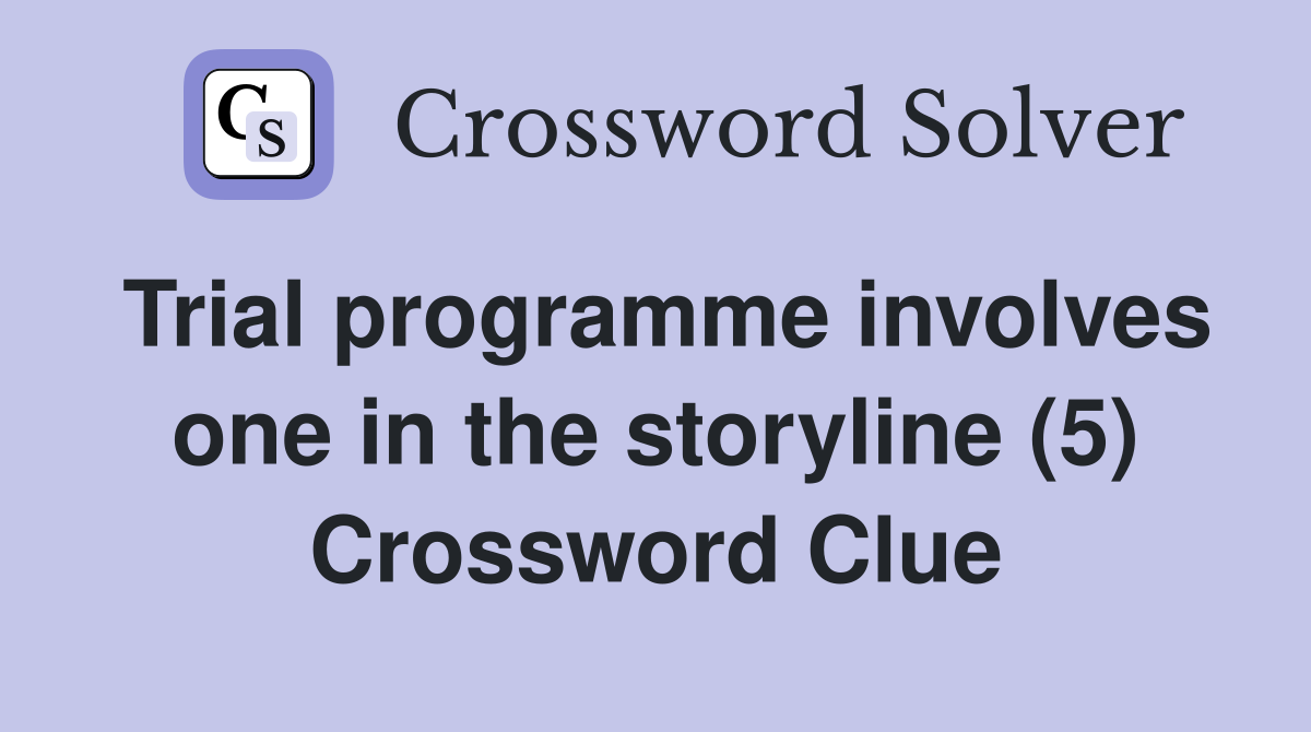 Trial programme involves one in the storyline (5) Crossword Clue
