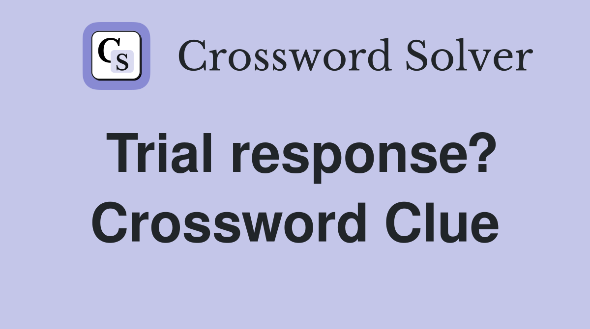 Trial response? Crossword Clue
