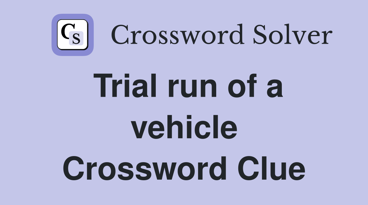 Trial run of a vehicle Crossword Clue