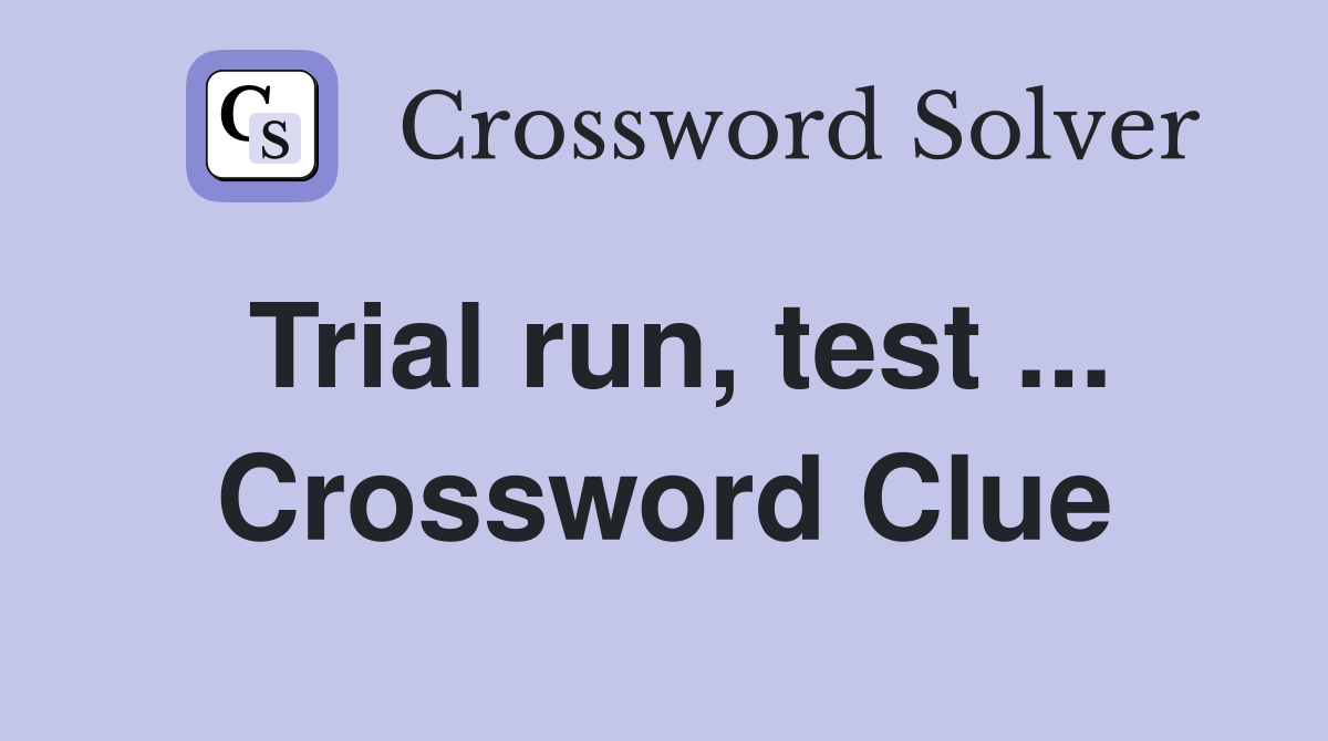 Trial run, test ... Crossword Clue