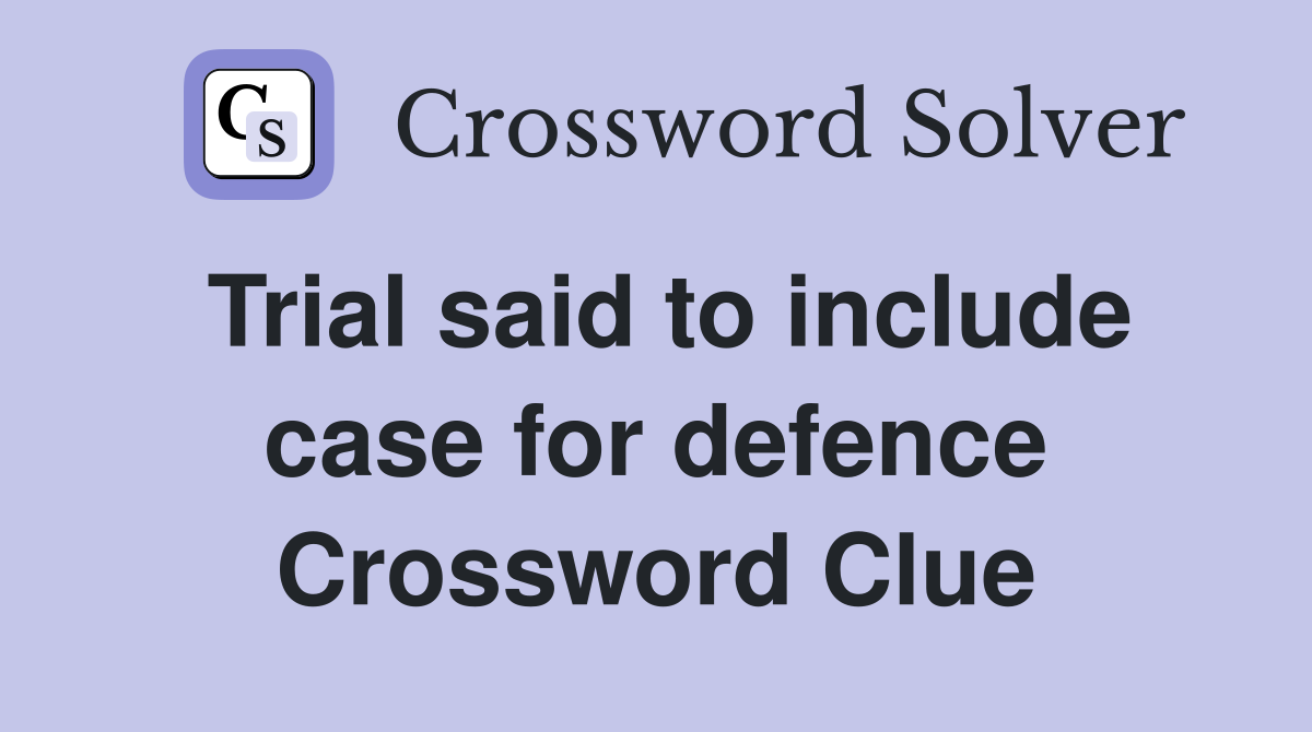 Trial said to include case for defence Crossword Clue