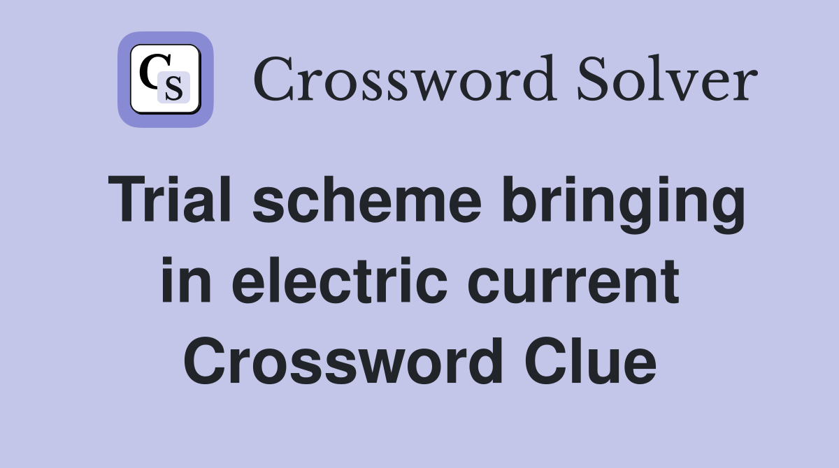 Trial scheme bringing in electric current Crossword Clue