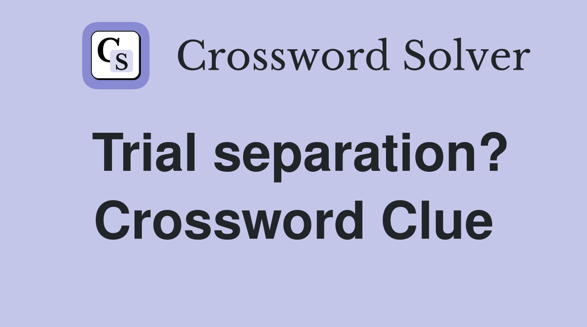 Trial separation? Crossword Clue