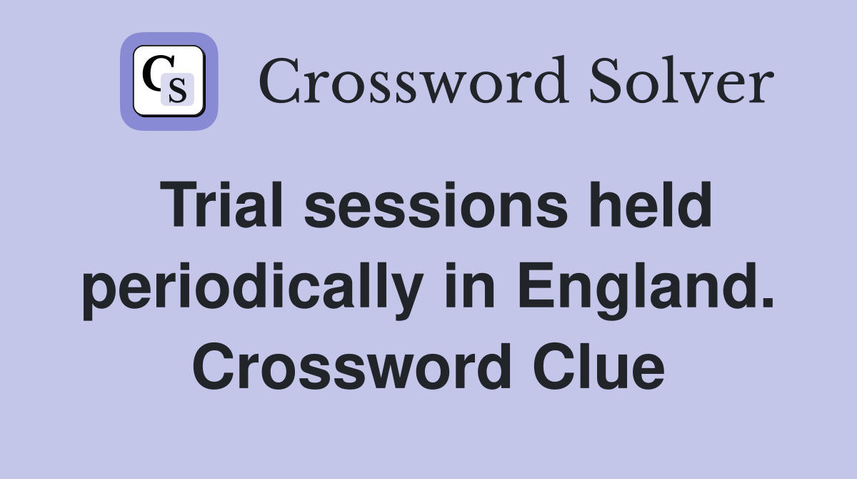 Trial sessions held periodically in England. Crossword Clue