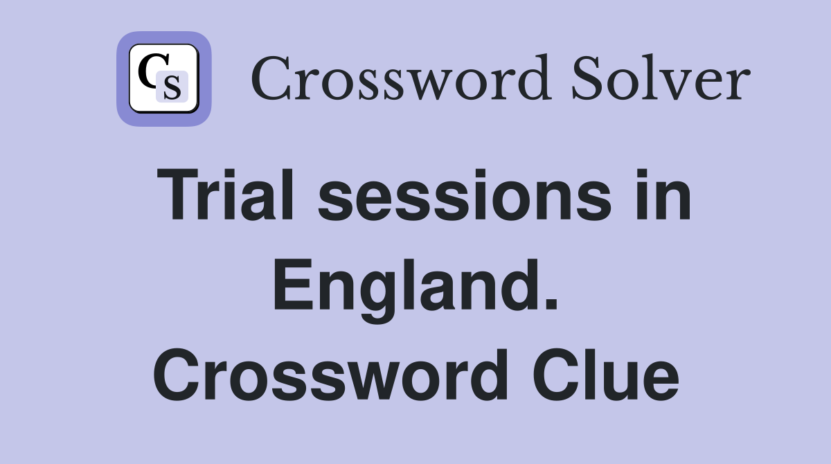 Trial sessions in England. Crossword Clue