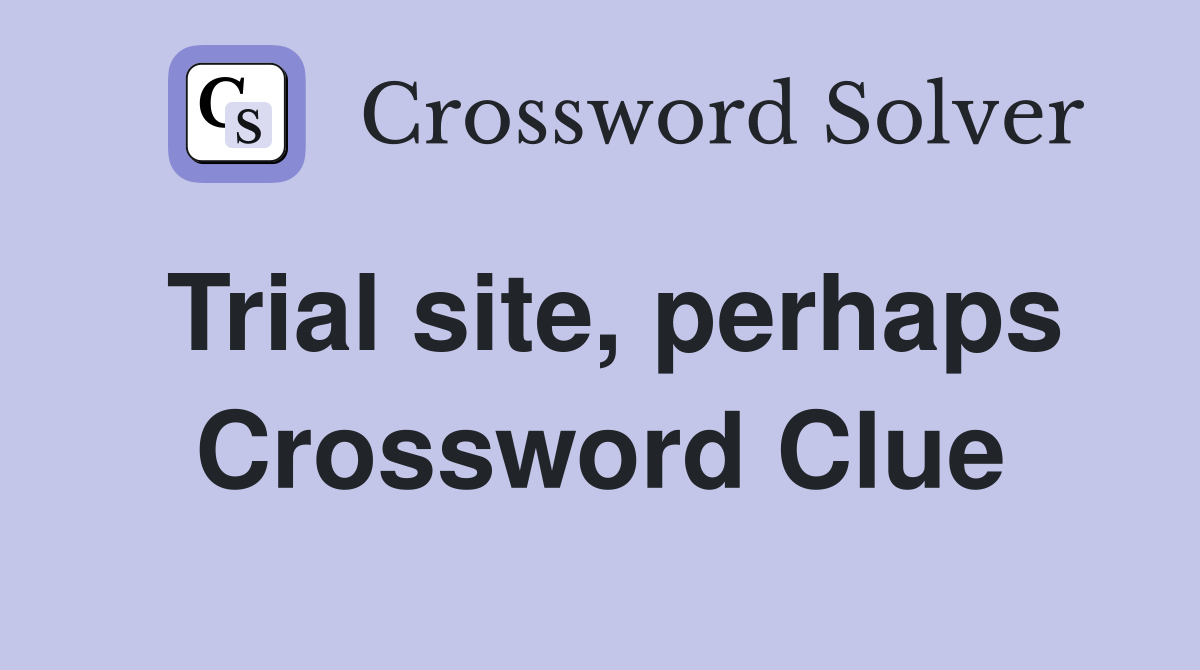 Trial site, perhaps Crossword Clue