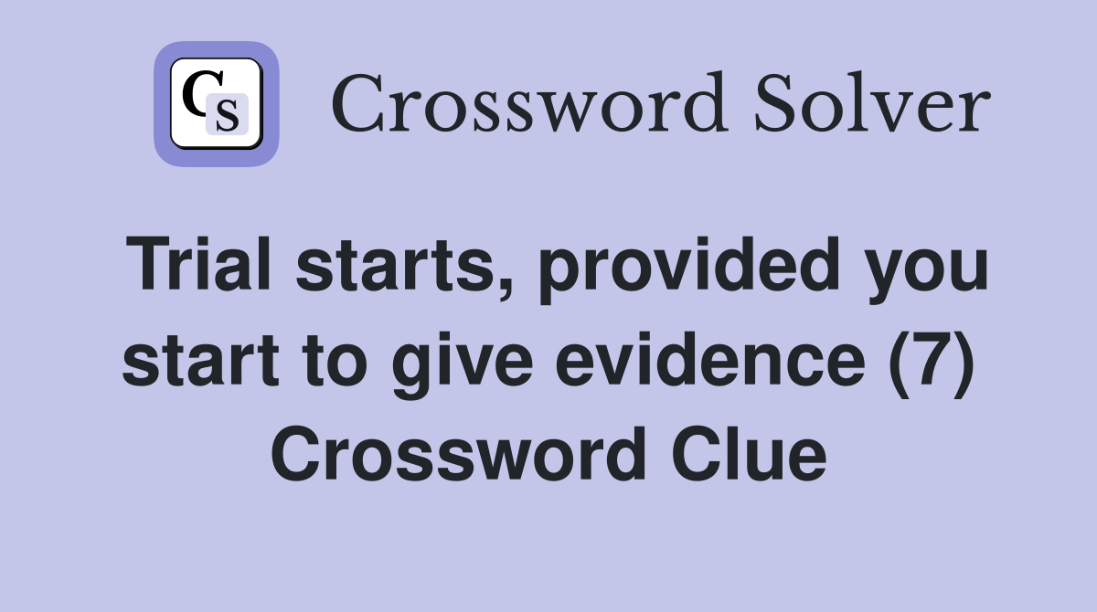 Trial starts, provided you start to give evidence (7) Crossword Clue