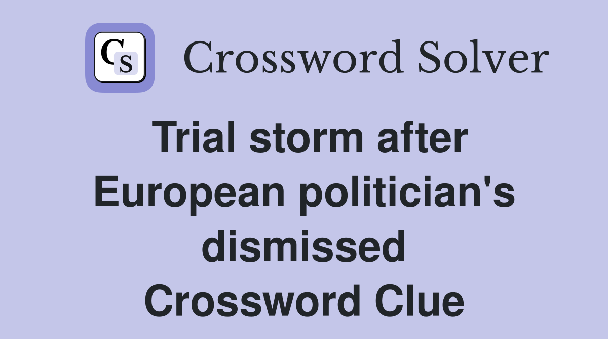 Trial storm after European politician's dismissed Crossword Clue