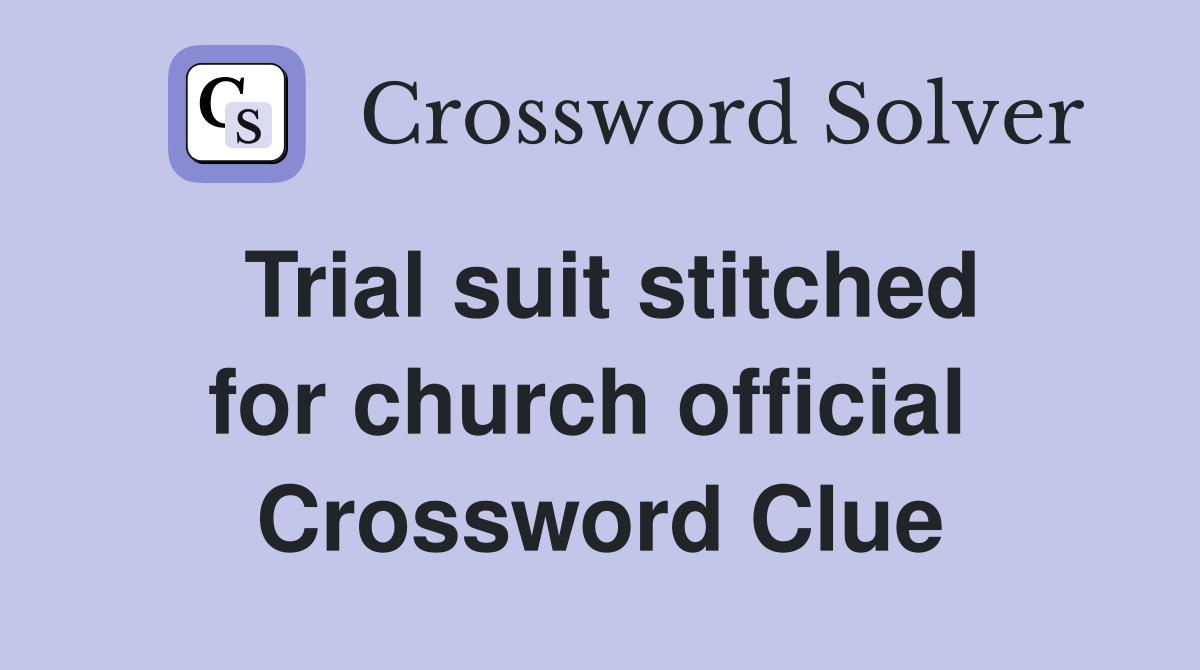 Trial suit stitched for church official  Crossword Clue