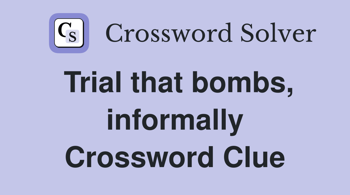 Trial that bombs, informally Crossword Clue