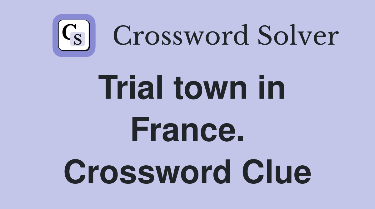 Trial town in France. Crossword Clue