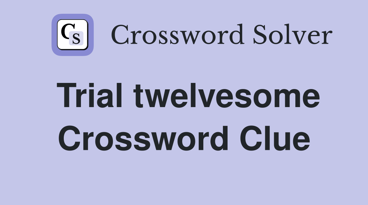 Trial twelvesome Crossword Clue