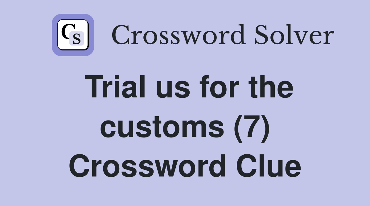 Trial us for the customs (7) Crossword Clue