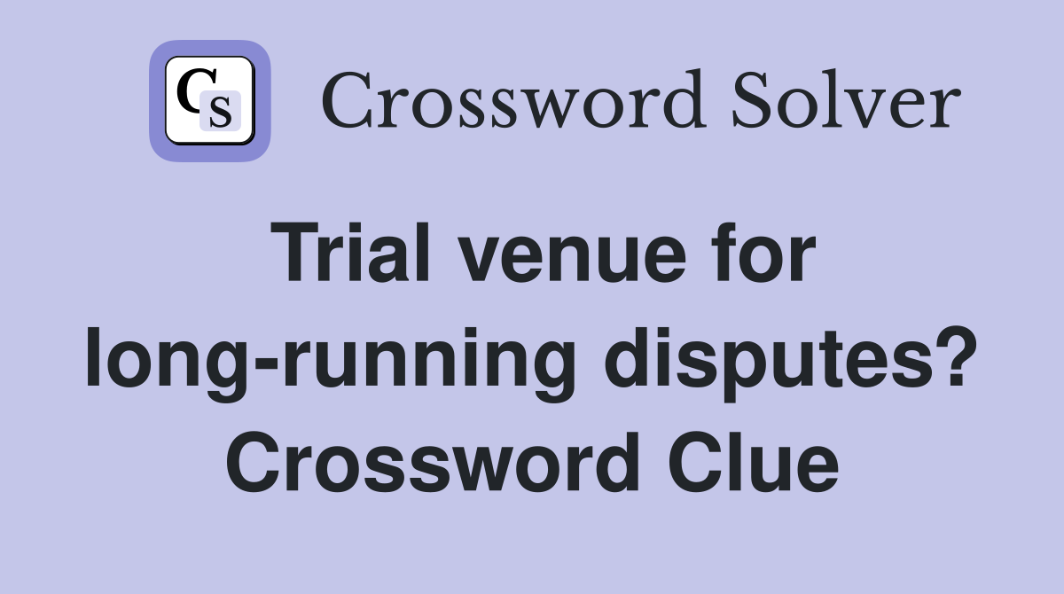 Trial venue for long-running disputes? Crossword Clue