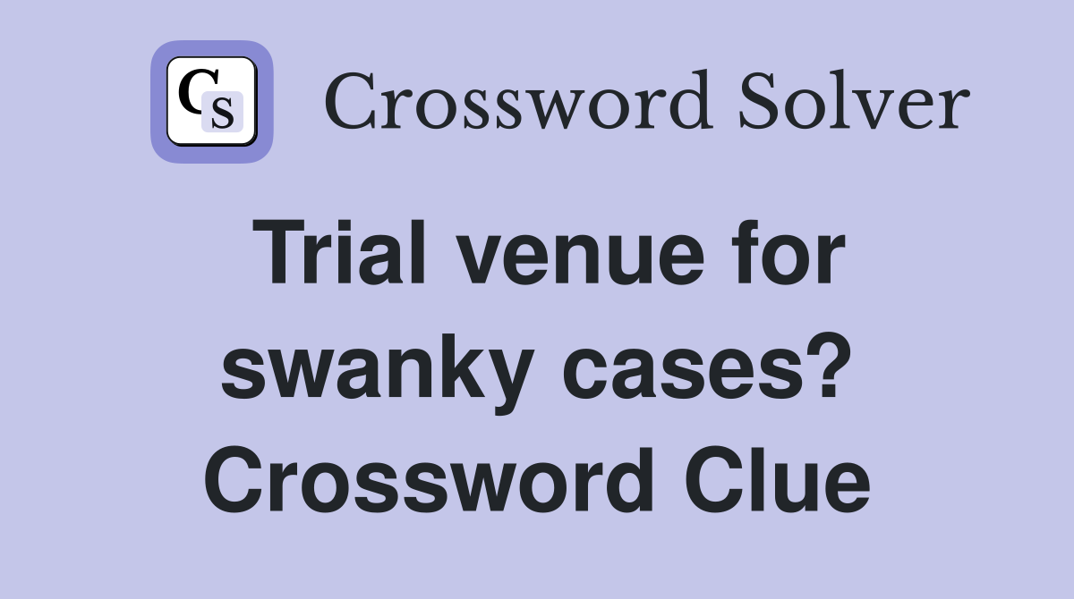 Trial venue for swanky cases? Crossword Clue