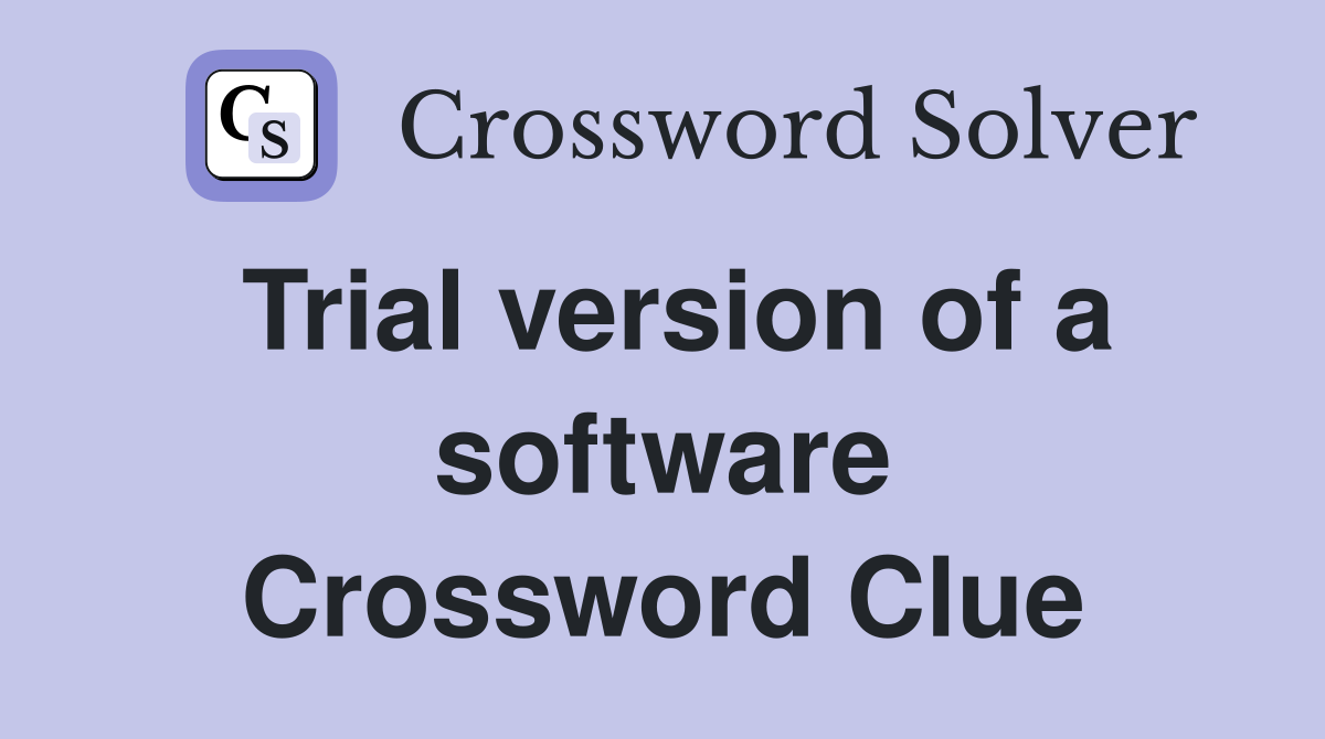 Trial version of a software Crossword Clue