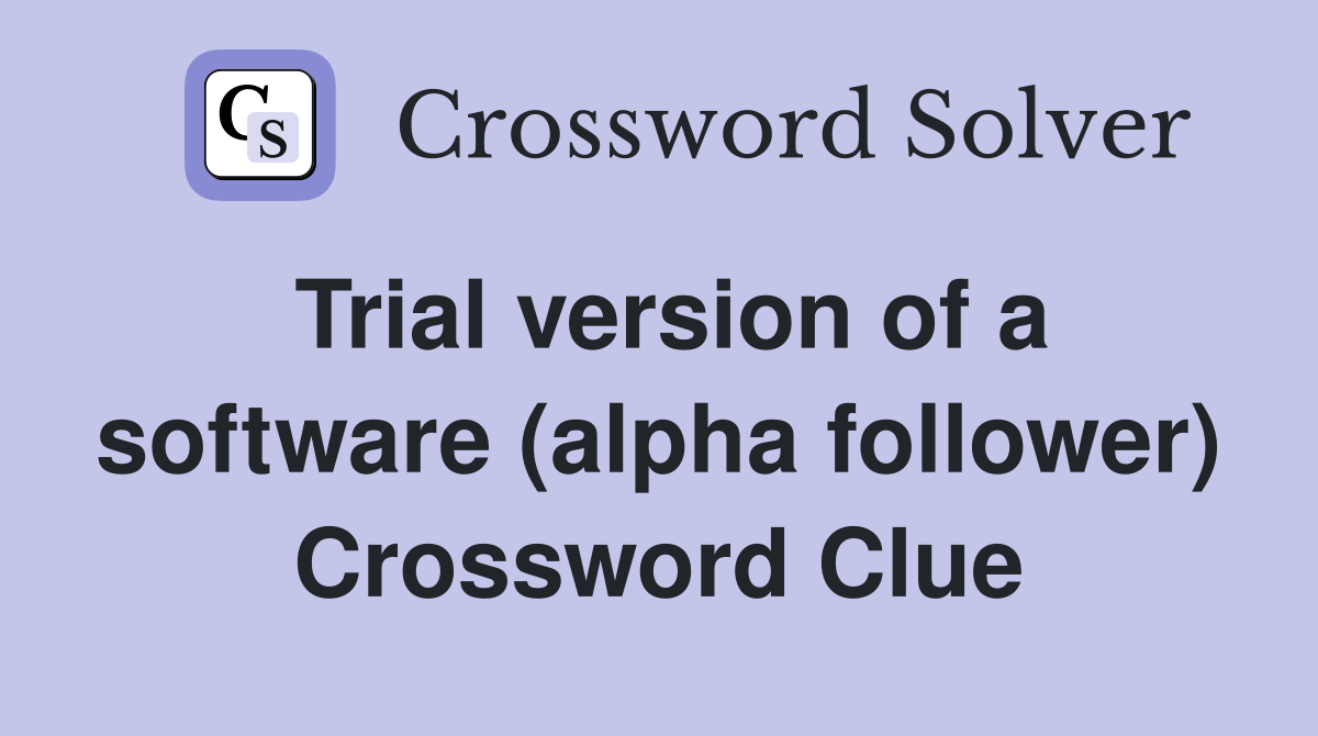 Trial version of a software (alpha follower) Crossword Clue