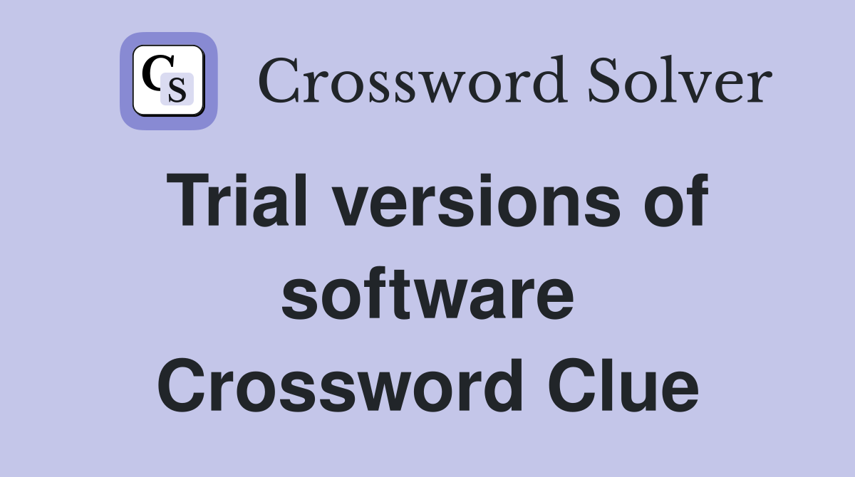 Trial versions of software Crossword Clue