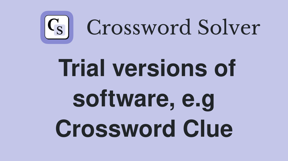Trial versions of software, e.g Crossword Clue