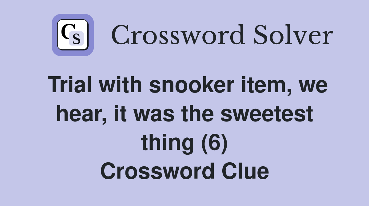 Trial with snooker item, we hear, it was the sweetest thing (6) Crossword Clue