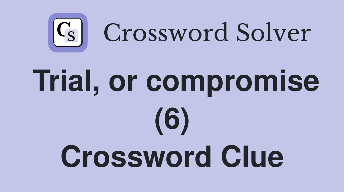 Trial, or compromise (6) Crossword Clue
