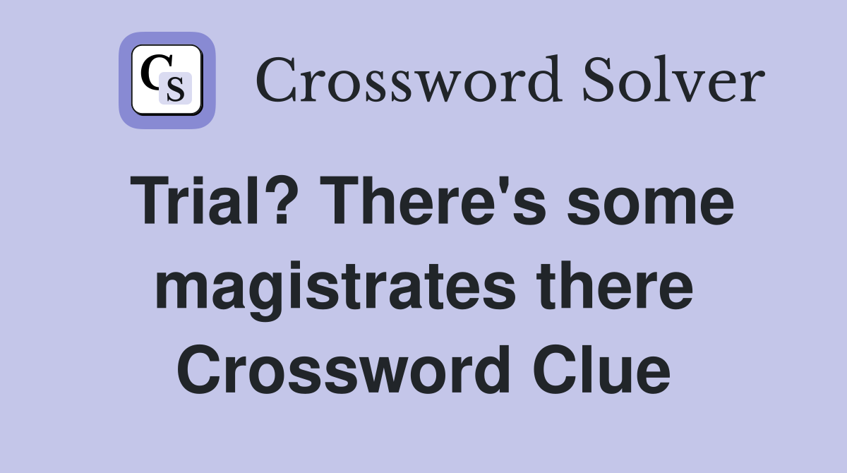 Trial? There's some magistrates there Crossword Clue