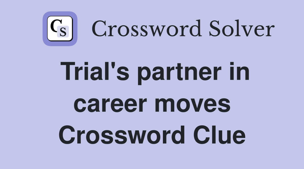 Trial's partner in career moves Crossword Clue