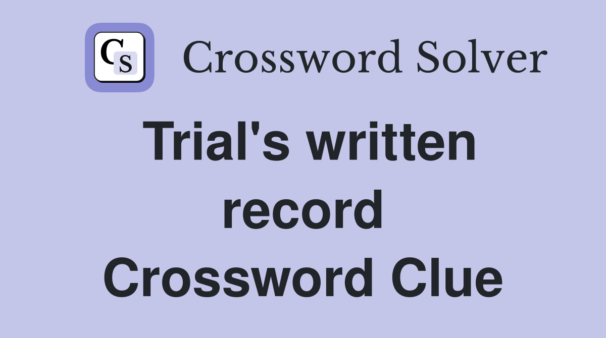 Trial's written record Crossword Clue