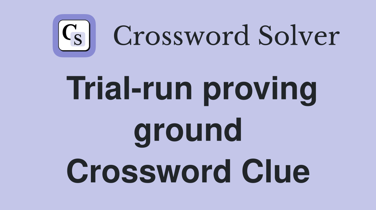 Trial-run proving ground Crossword Clue