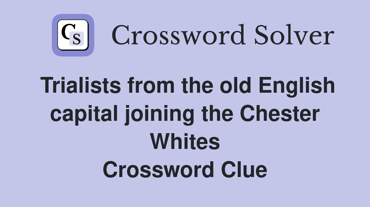 Trialists from the old English capital joining the Chester Whites Crossword Clue