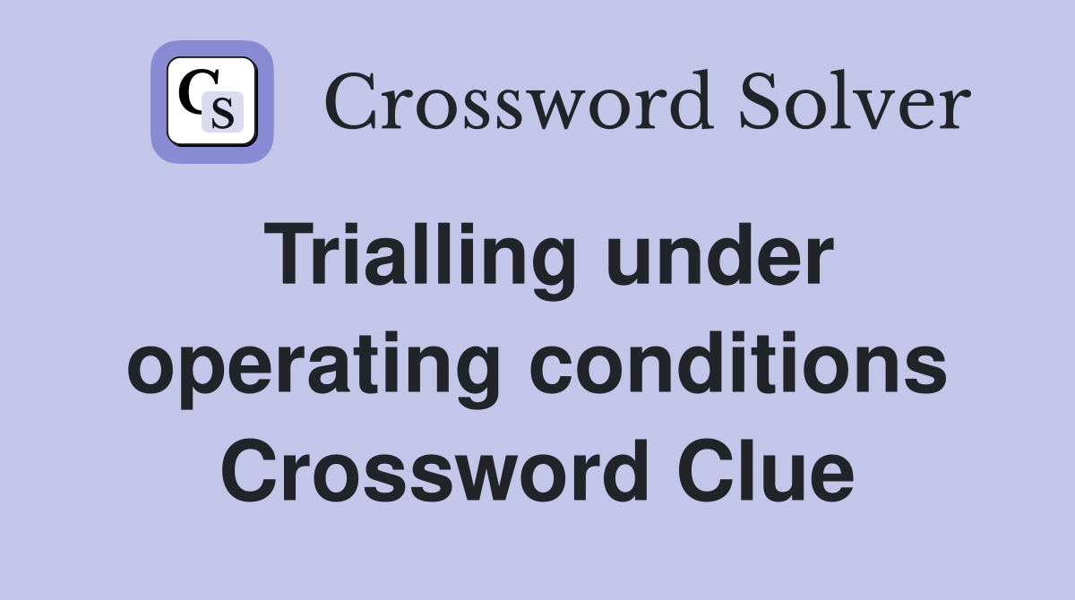 Trialling under operating conditions Crossword Clue