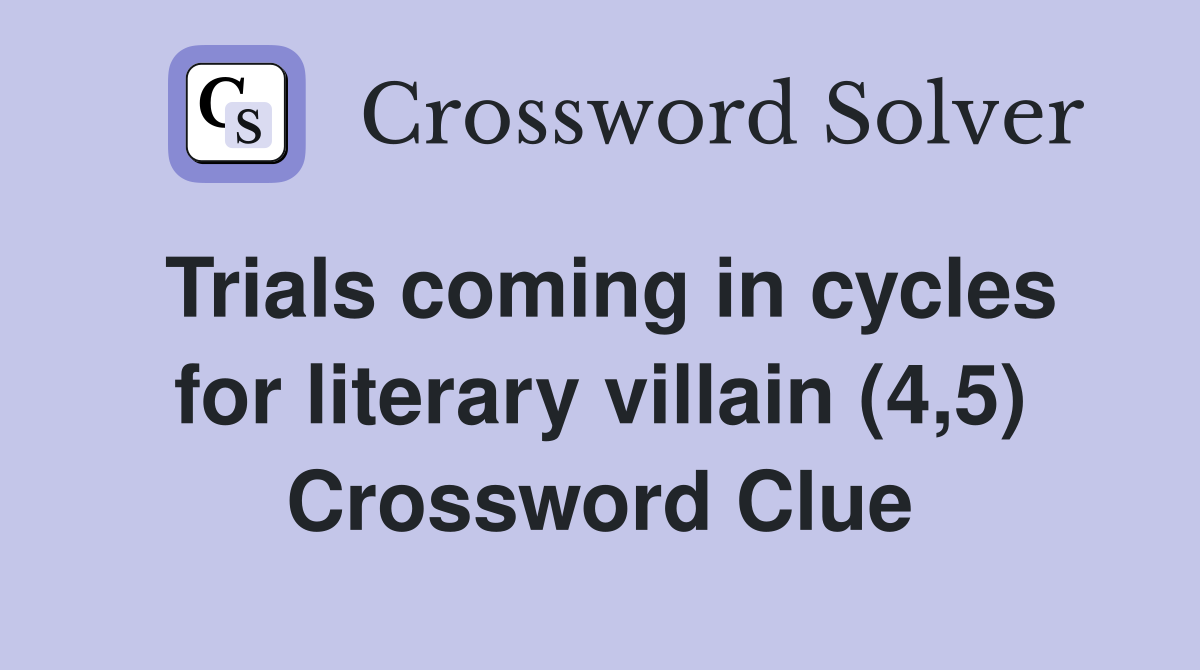 Trials coming in cycles for literary villain (4,5) Crossword Clue