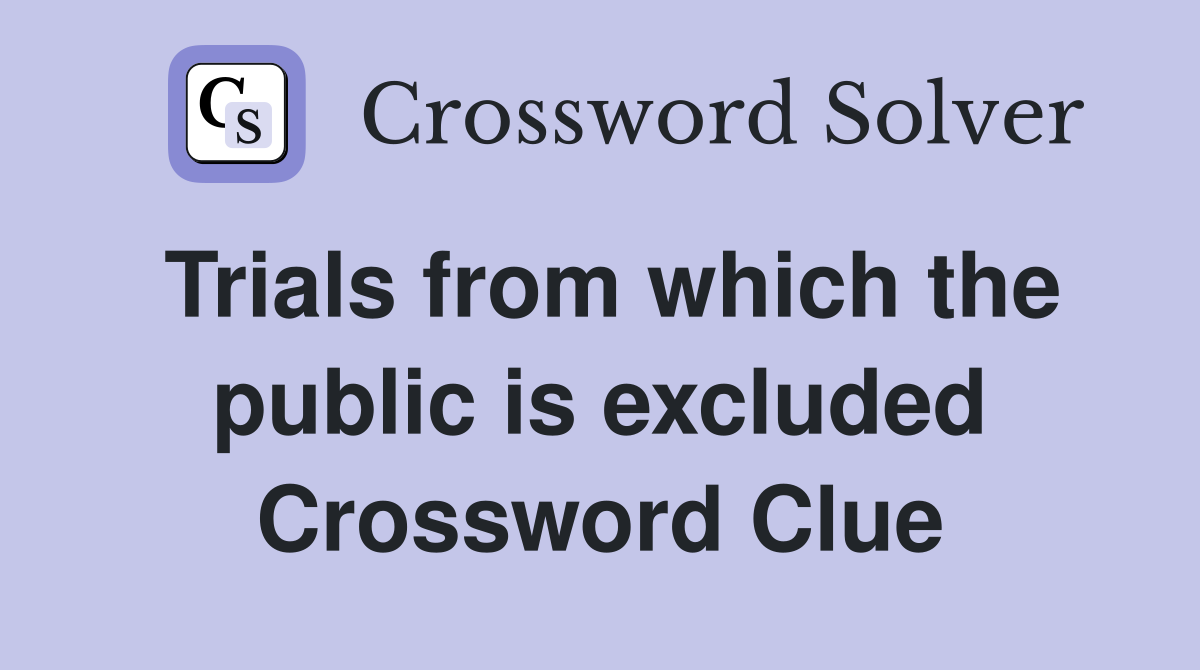 Trials from which the public is excluded Crossword Clue