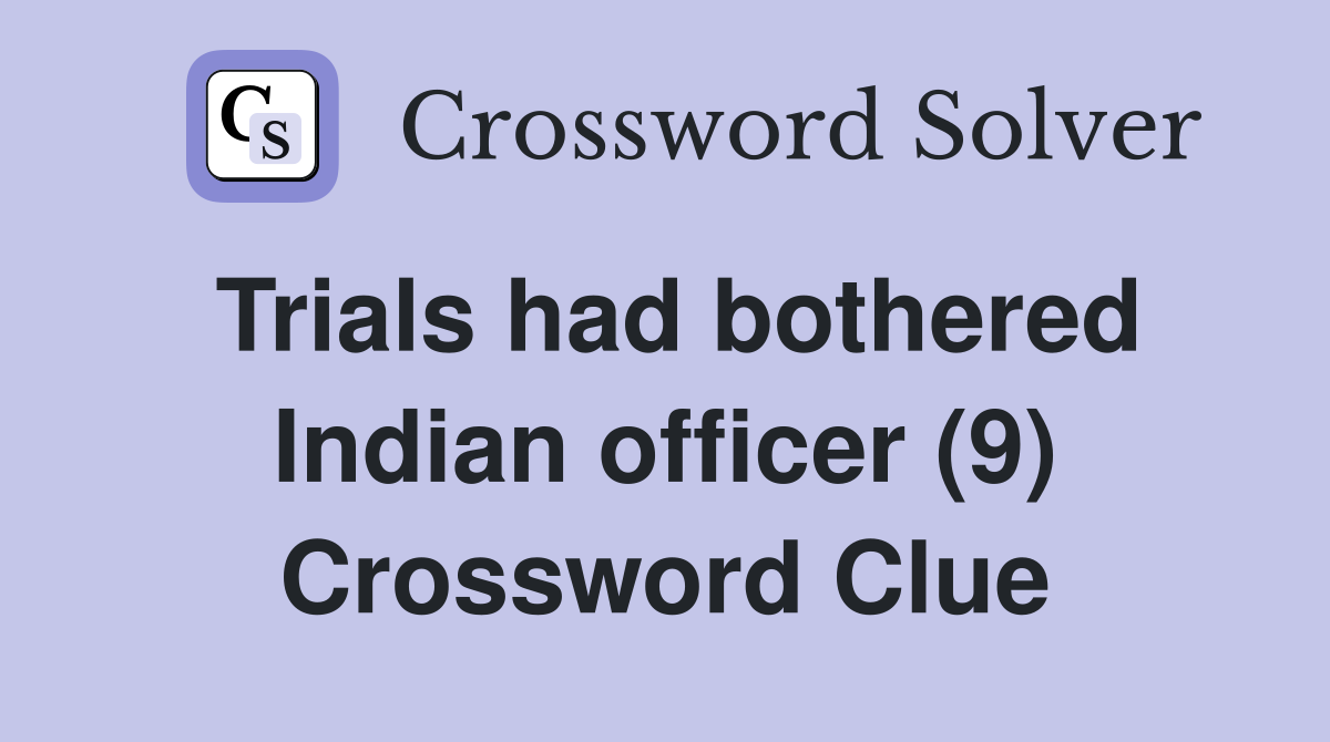 Trials had bothered Indian officer (9) Crossword Clue