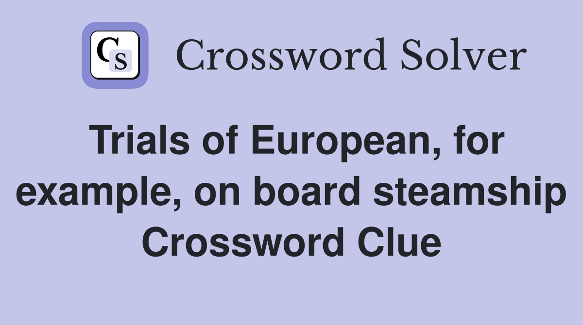 Trials of European, for example, on board steamship Crossword Clue