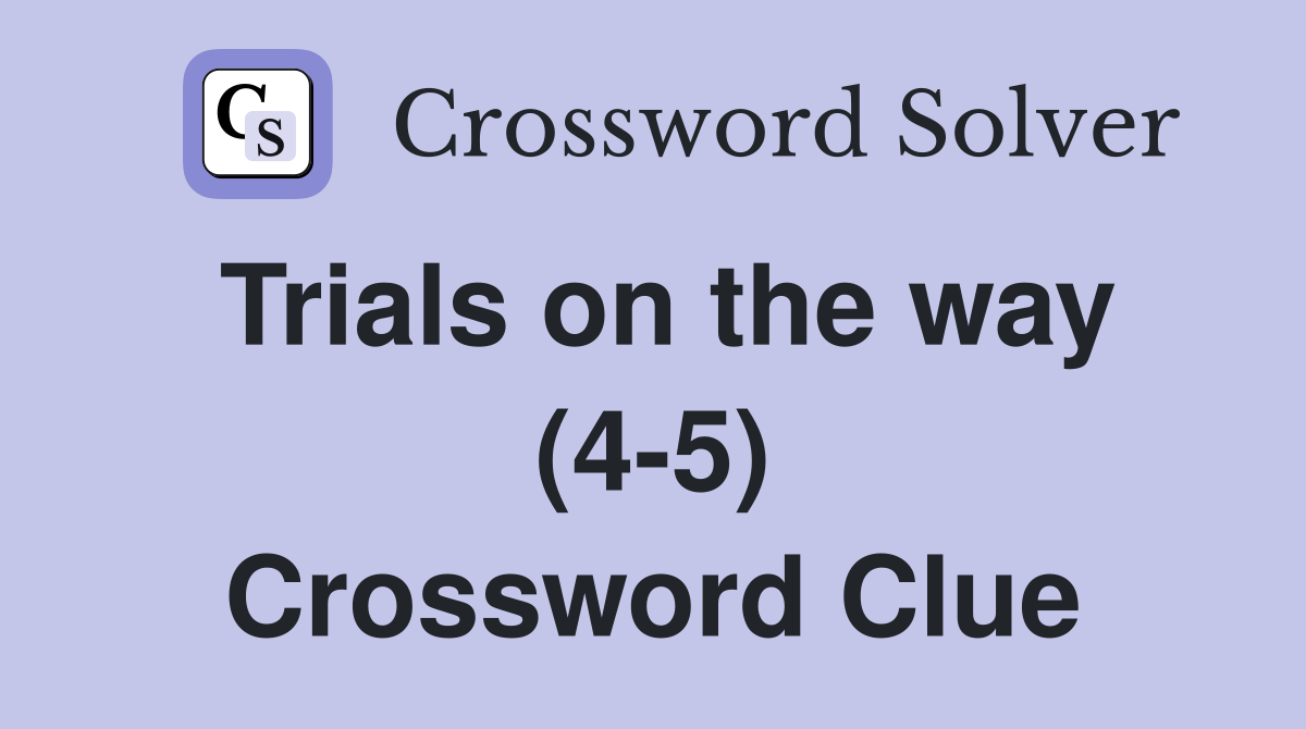 Trials on the way (4-5) Crossword Clue