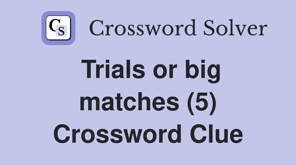 Trials or big matches (5) Crossword Clue