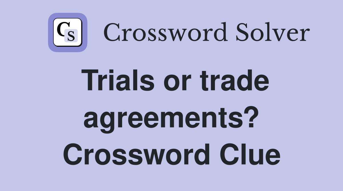 Trials or trade agreements? Crossword Clue