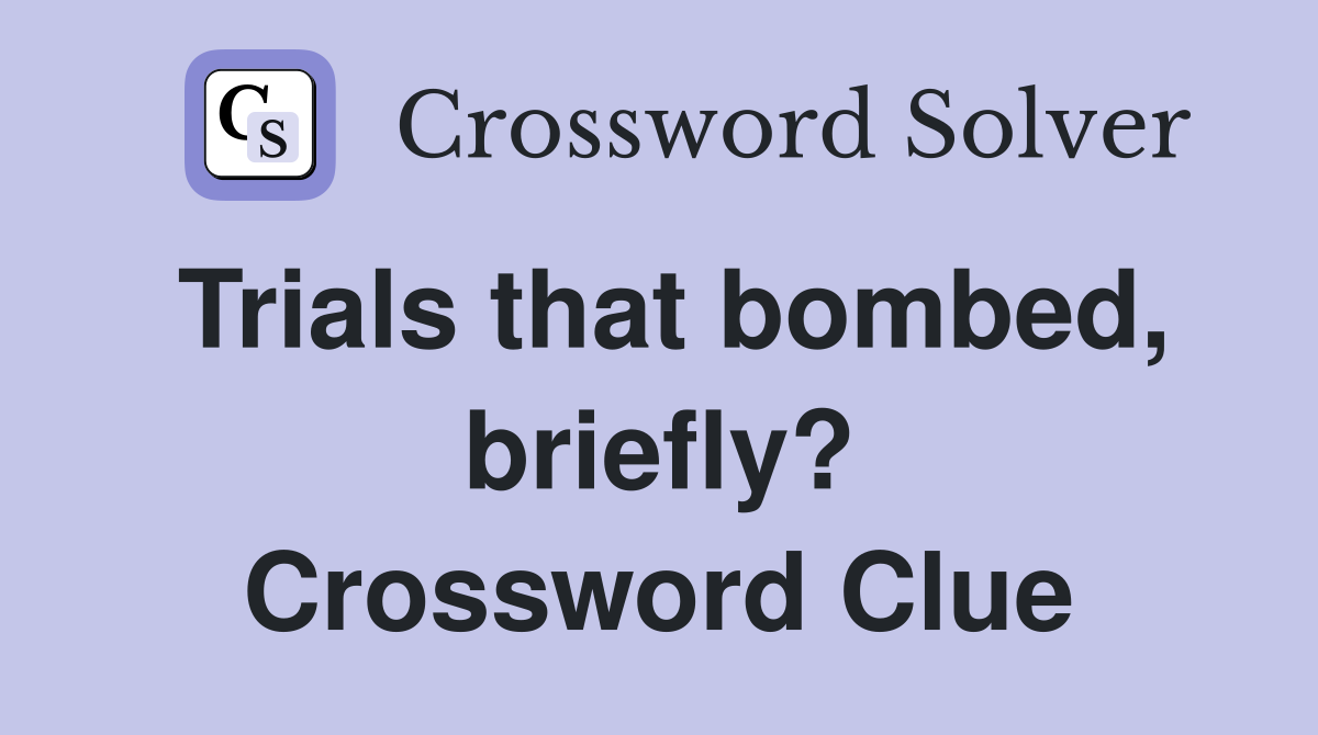 Trials that bombed, briefly? Crossword Clue