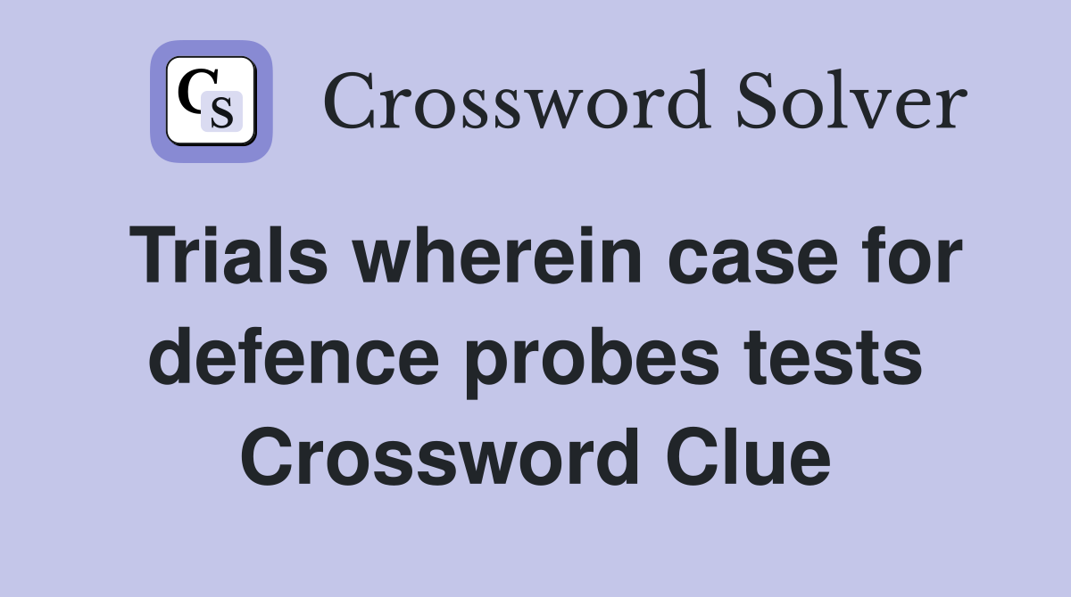 Trials wherein case for defence probes tests Crossword Clue