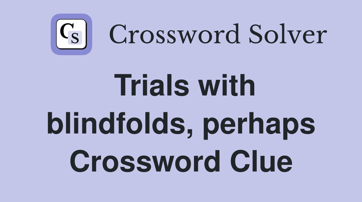 Trials with blindfolds, perhaps Crossword Clue