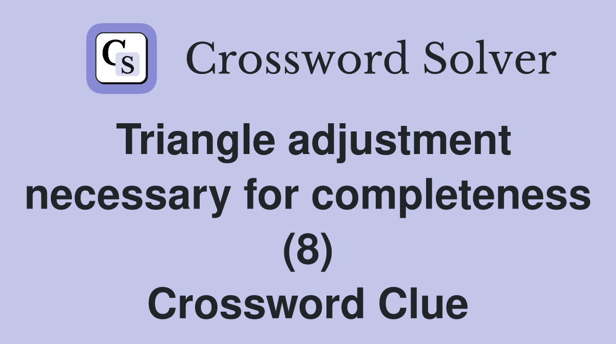 Triangle adjustment necessary for completeness (8) Crossword Clue